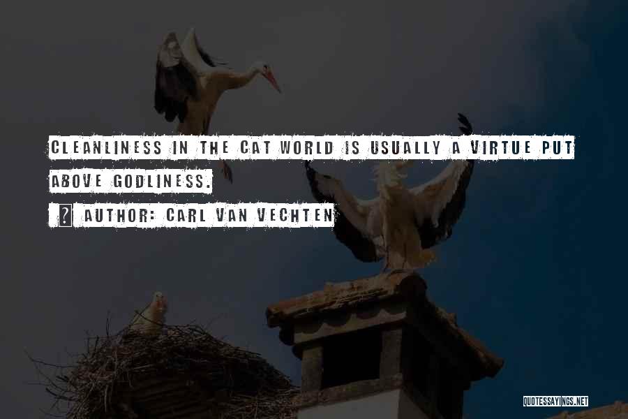 Carl Van Vechten Quotes: Cleanliness In The Cat World Is Usually A Virtue Put Above Godliness.