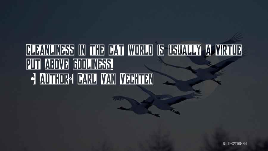 Carl Van Vechten Quotes: Cleanliness In The Cat World Is Usually A Virtue Put Above Godliness.