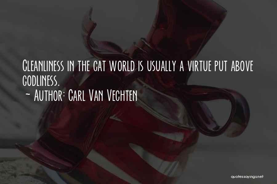 Carl Van Vechten Quotes: Cleanliness In The Cat World Is Usually A Virtue Put Above Godliness.