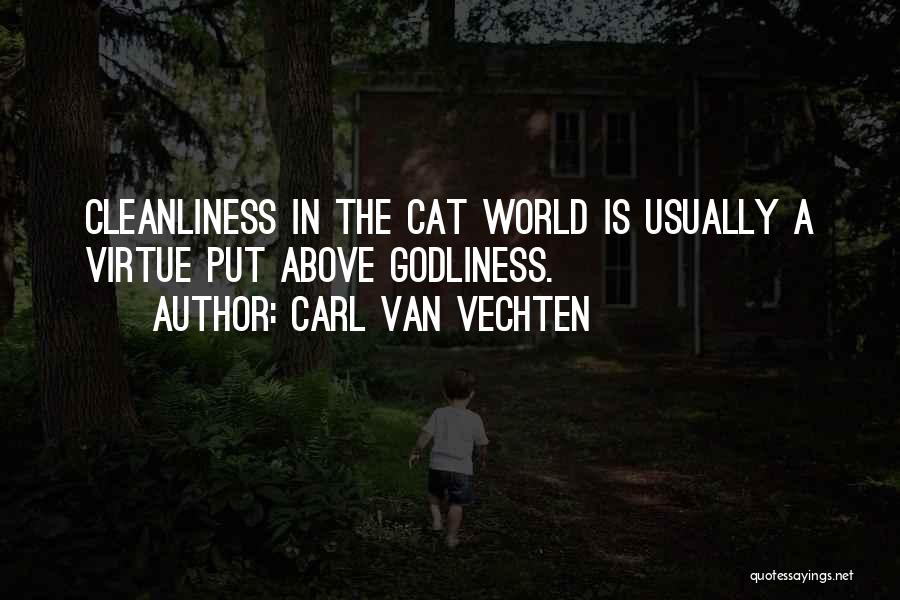 Carl Van Vechten Quotes: Cleanliness In The Cat World Is Usually A Virtue Put Above Godliness.