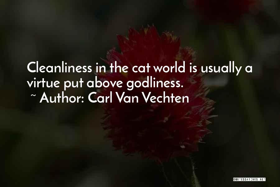 Carl Van Vechten Quotes: Cleanliness In The Cat World Is Usually A Virtue Put Above Godliness.