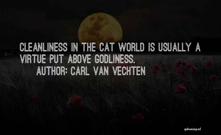 Carl Van Vechten Quotes: Cleanliness In The Cat World Is Usually A Virtue Put Above Godliness.