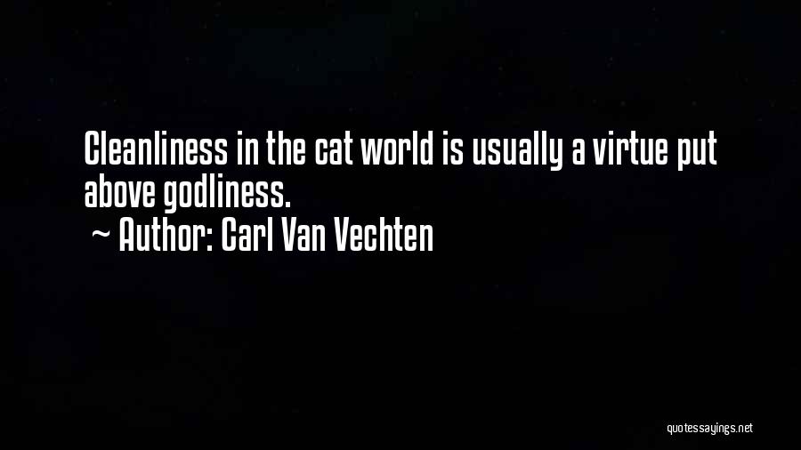 Carl Van Vechten Quotes: Cleanliness In The Cat World Is Usually A Virtue Put Above Godliness.