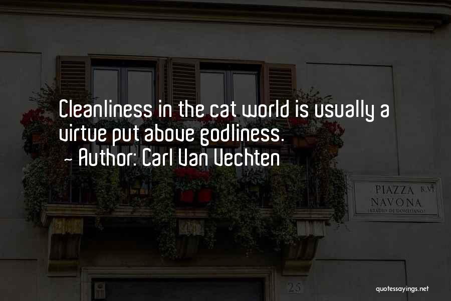 Carl Van Vechten Quotes: Cleanliness In The Cat World Is Usually A Virtue Put Above Godliness.