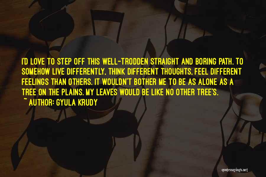 Gyula Krudy Quotes: I'd Love To Step Off This Well-trodden Straight And Boring Path. To Somehow Live Differently, Think Different Thoughts, Feel Different