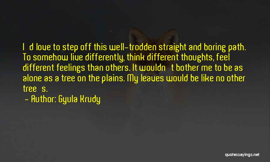 Gyula Krudy Quotes: I'd Love To Step Off This Well-trodden Straight And Boring Path. To Somehow Live Differently, Think Different Thoughts, Feel Different