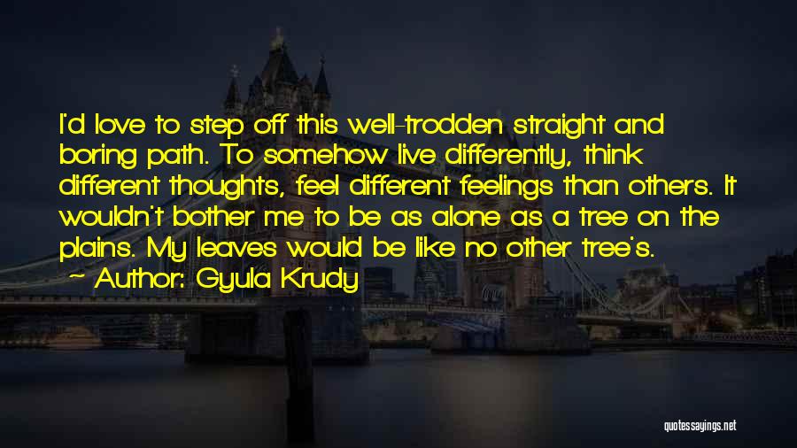 Gyula Krudy Quotes: I'd Love To Step Off This Well-trodden Straight And Boring Path. To Somehow Live Differently, Think Different Thoughts, Feel Different