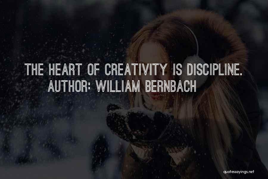 William Bernbach Quotes: The Heart Of Creativity Is Discipline.