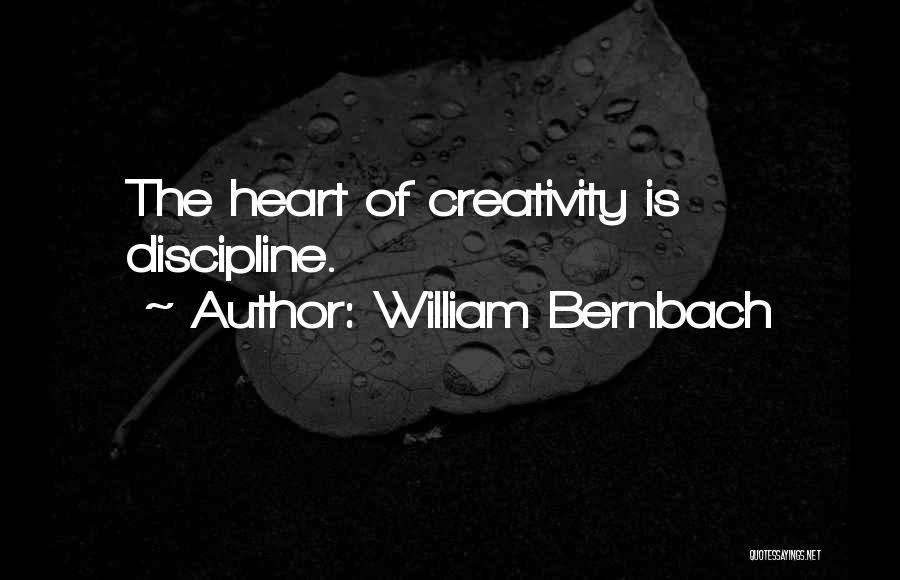 William Bernbach Quotes: The Heart Of Creativity Is Discipline.
