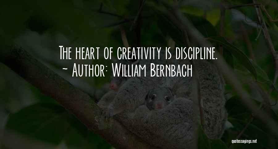 William Bernbach Quotes: The Heart Of Creativity Is Discipline.