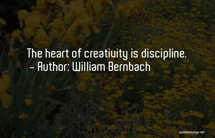 William Bernbach Quotes: The Heart Of Creativity Is Discipline.