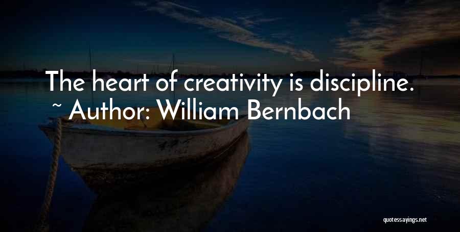 William Bernbach Quotes: The Heart Of Creativity Is Discipline.