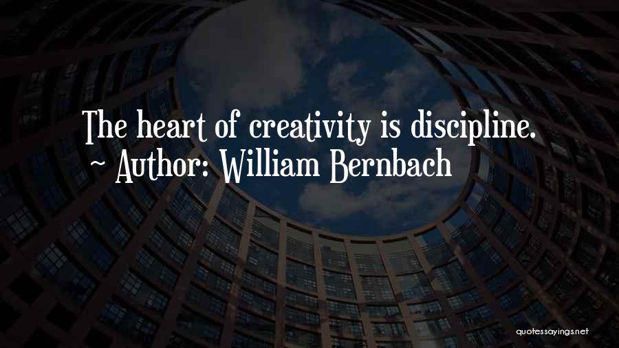 William Bernbach Quotes: The Heart Of Creativity Is Discipline.