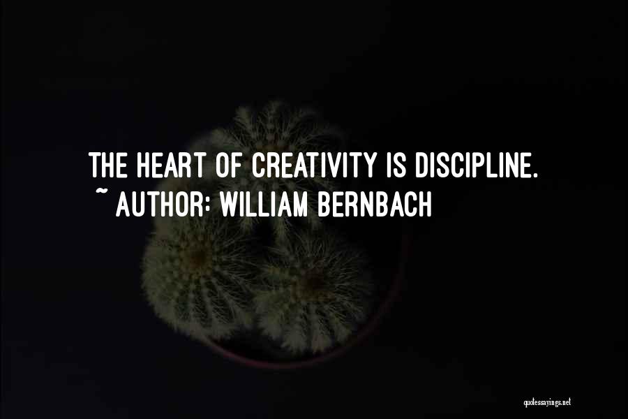 William Bernbach Quotes: The Heart Of Creativity Is Discipline.