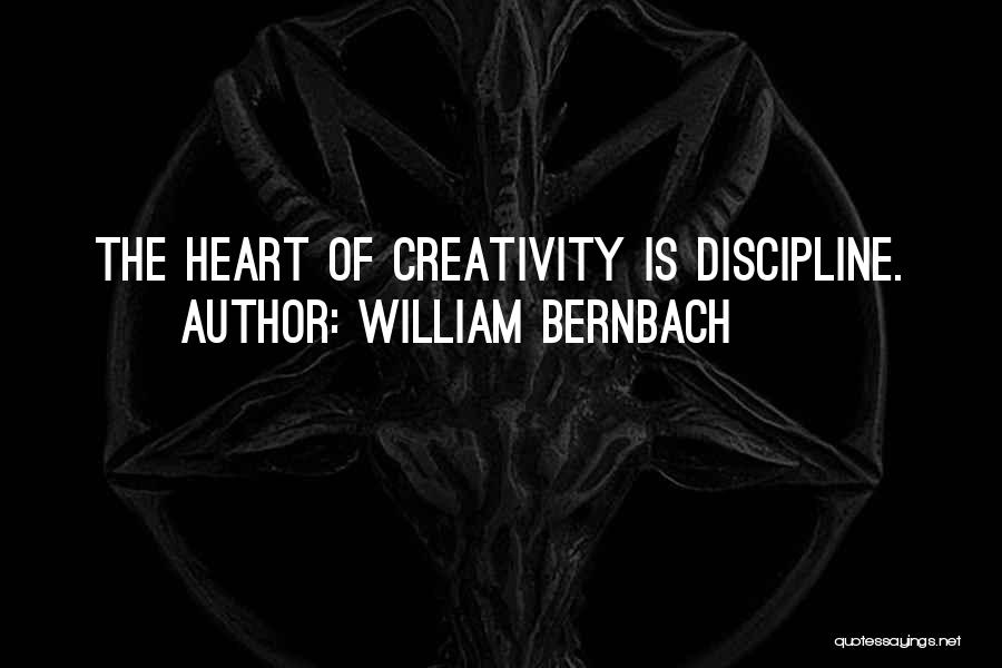 William Bernbach Quotes: The Heart Of Creativity Is Discipline.
