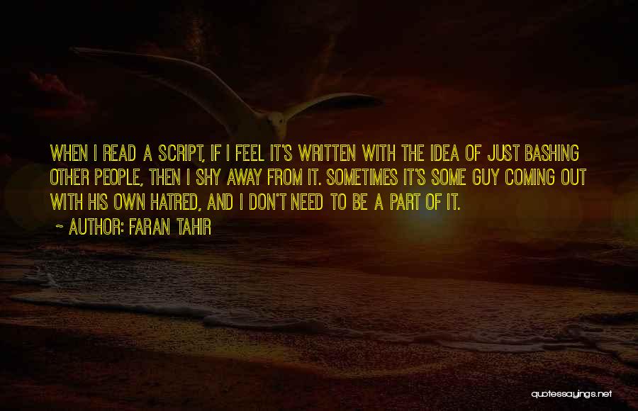 Faran Tahir Quotes: When I Read A Script, If I Feel It's Written With The Idea Of Just Bashing Other People, Then I