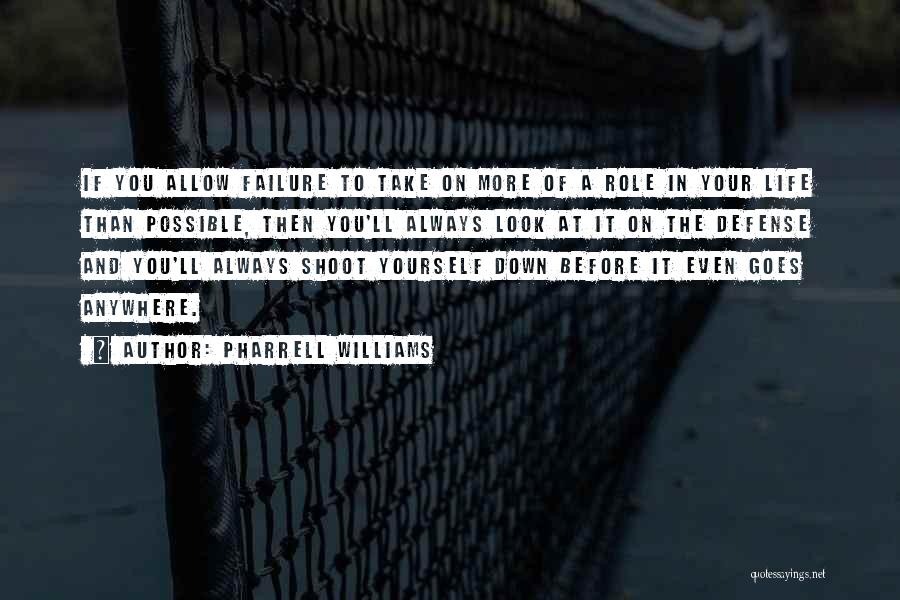 Pharrell Williams Quotes: If You Allow Failure To Take On More Of A Role In Your Life Than Possible, Then You'll Always Look