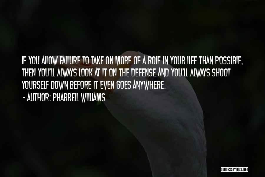 Pharrell Williams Quotes: If You Allow Failure To Take On More Of A Role In Your Life Than Possible, Then You'll Always Look