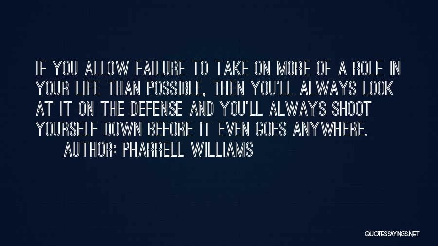 Pharrell Williams Quotes: If You Allow Failure To Take On More Of A Role In Your Life Than Possible, Then You'll Always Look