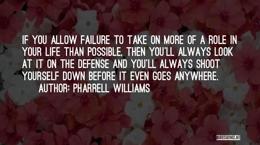 Pharrell Williams Quotes: If You Allow Failure To Take On More Of A Role In Your Life Than Possible, Then You'll Always Look