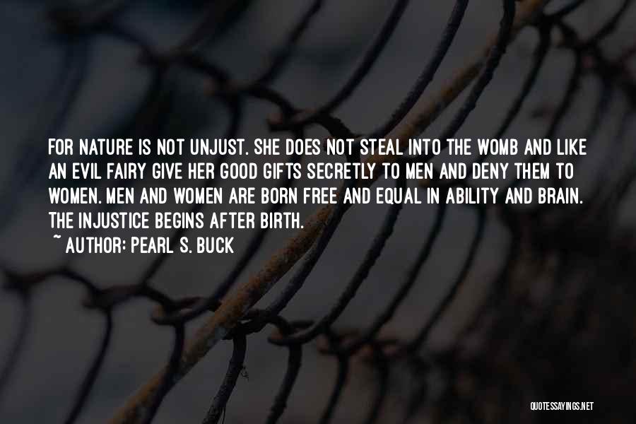 Pearl S. Buck Quotes: For Nature Is Not Unjust. She Does Not Steal Into The Womb And Like An Evil Fairy Give Her Good