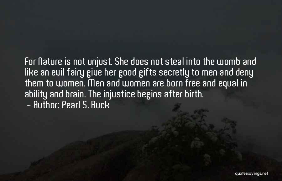 Pearl S. Buck Quotes: For Nature Is Not Unjust. She Does Not Steal Into The Womb And Like An Evil Fairy Give Her Good