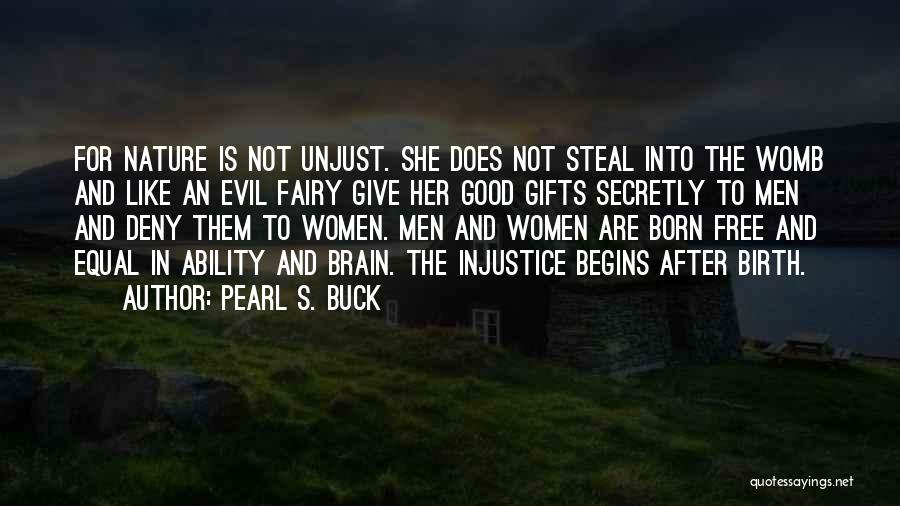 Pearl S. Buck Quotes: For Nature Is Not Unjust. She Does Not Steal Into The Womb And Like An Evil Fairy Give Her Good