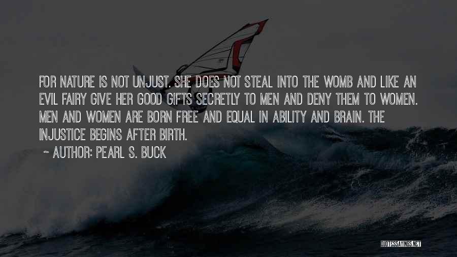 Pearl S. Buck Quotes: For Nature Is Not Unjust. She Does Not Steal Into The Womb And Like An Evil Fairy Give Her Good