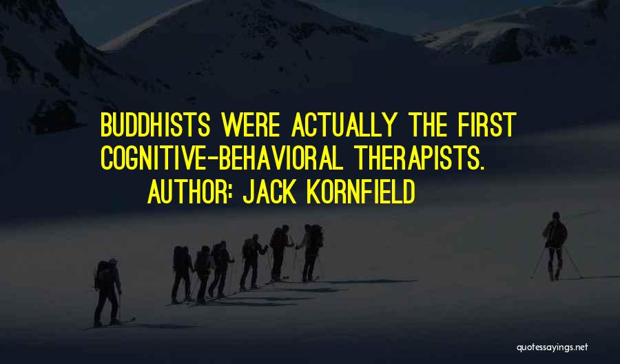 Jack Kornfield Quotes: Buddhists Were Actually The First Cognitive-behavioral Therapists.