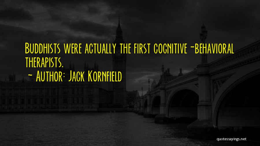 Jack Kornfield Quotes: Buddhists Were Actually The First Cognitive-behavioral Therapists.