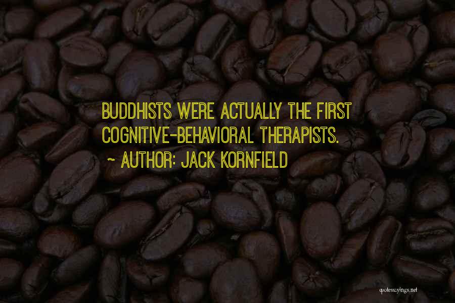 Jack Kornfield Quotes: Buddhists Were Actually The First Cognitive-behavioral Therapists.