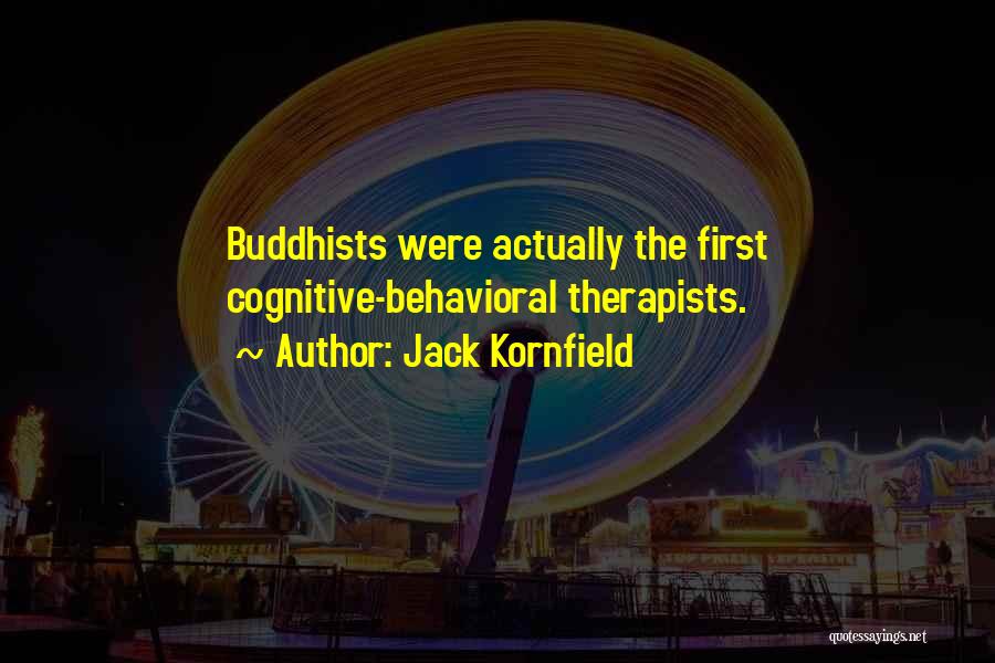 Jack Kornfield Quotes: Buddhists Were Actually The First Cognitive-behavioral Therapists.