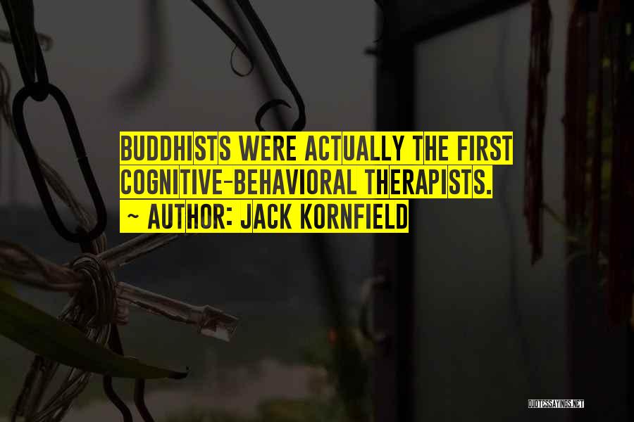 Jack Kornfield Quotes: Buddhists Were Actually The First Cognitive-behavioral Therapists.