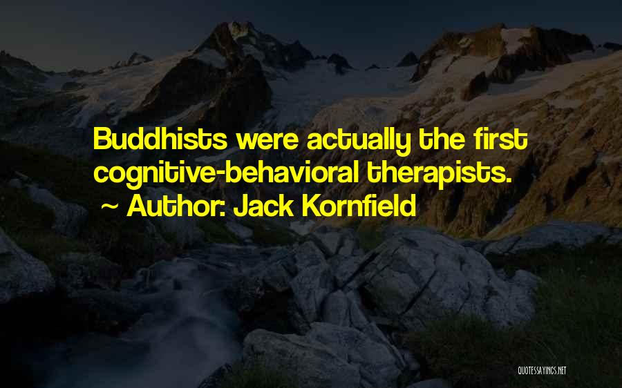 Jack Kornfield Quotes: Buddhists Were Actually The First Cognitive-behavioral Therapists.