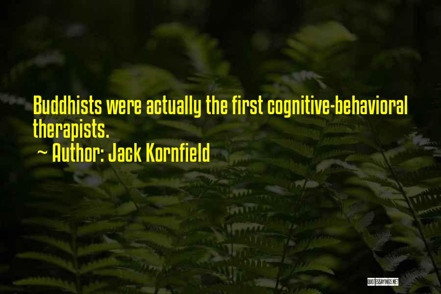 Jack Kornfield Quotes: Buddhists Were Actually The First Cognitive-behavioral Therapists.