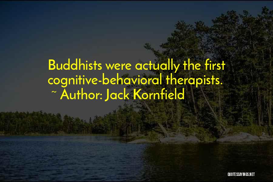 Jack Kornfield Quotes: Buddhists Were Actually The First Cognitive-behavioral Therapists.