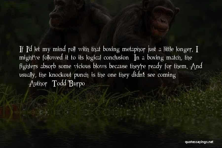 Todd Burpo Quotes: If I'd Let My Mind Roll With That Boxing Metaphor Just A Little Longer, I Might've Followed It To Its