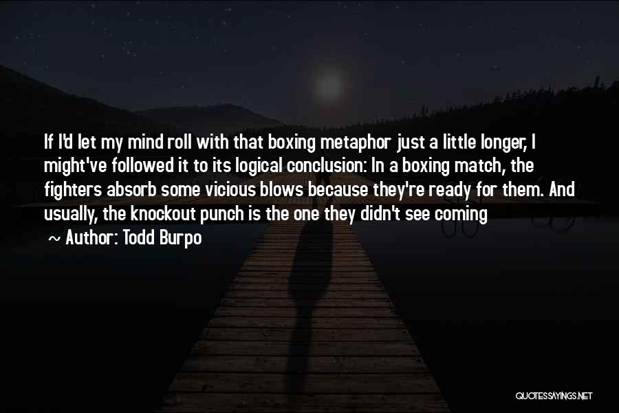 Todd Burpo Quotes: If I'd Let My Mind Roll With That Boxing Metaphor Just A Little Longer, I Might've Followed It To Its