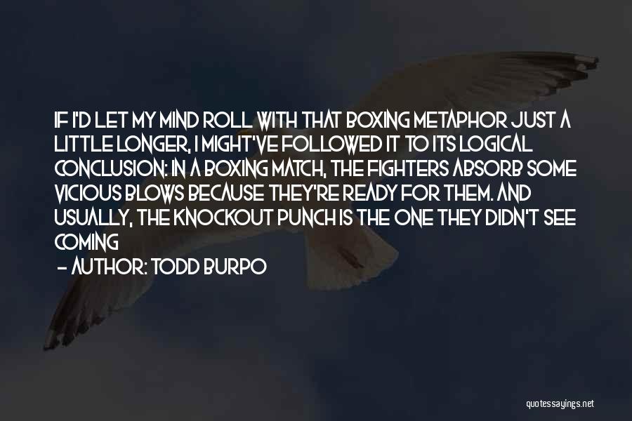 Todd Burpo Quotes: If I'd Let My Mind Roll With That Boxing Metaphor Just A Little Longer, I Might've Followed It To Its