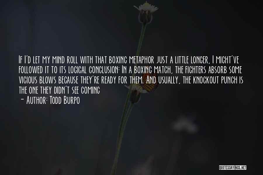 Todd Burpo Quotes: If I'd Let My Mind Roll With That Boxing Metaphor Just A Little Longer, I Might've Followed It To Its