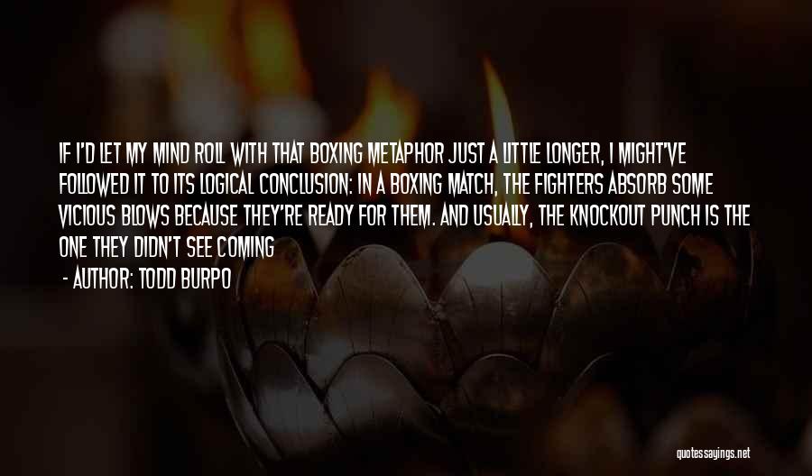 Todd Burpo Quotes: If I'd Let My Mind Roll With That Boxing Metaphor Just A Little Longer, I Might've Followed It To Its