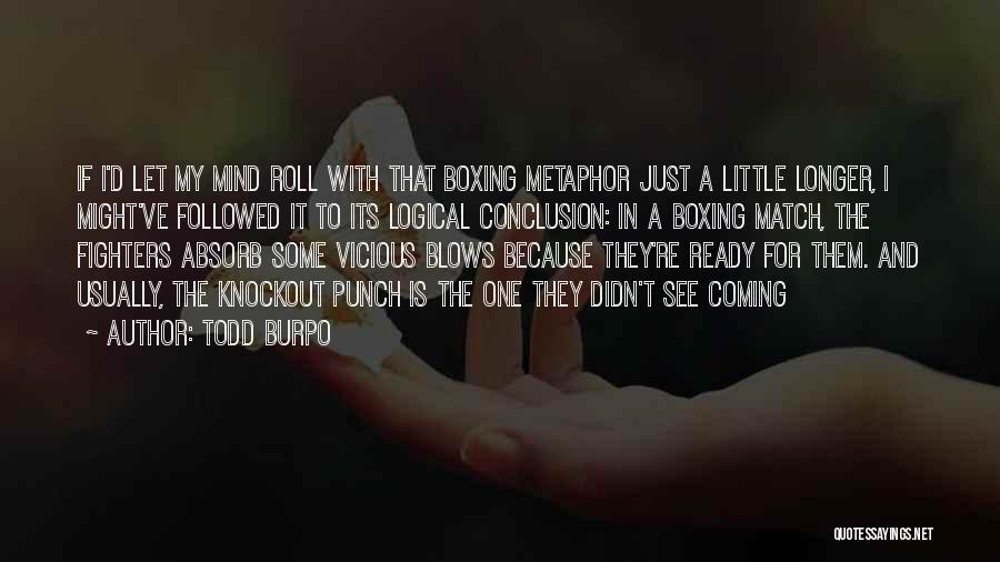 Todd Burpo Quotes: If I'd Let My Mind Roll With That Boxing Metaphor Just A Little Longer, I Might've Followed It To Its