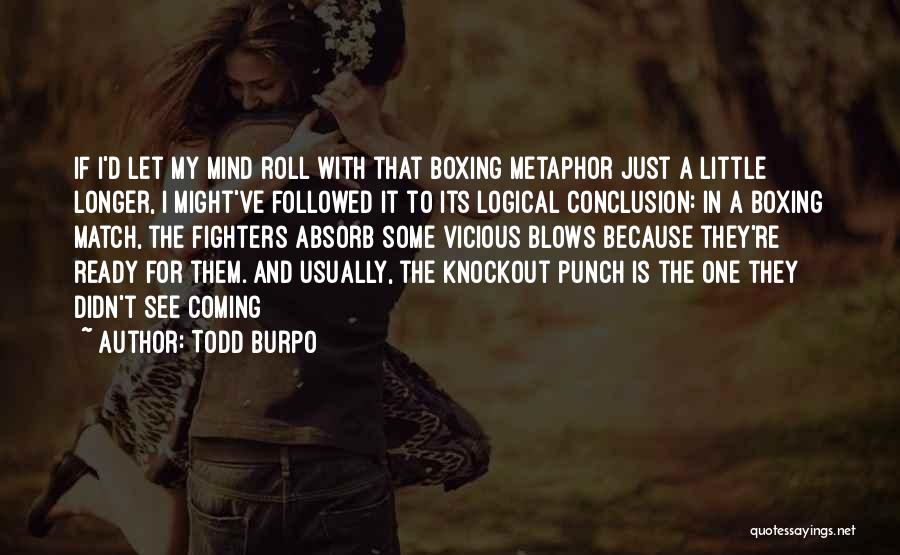 Todd Burpo Quotes: If I'd Let My Mind Roll With That Boxing Metaphor Just A Little Longer, I Might've Followed It To Its