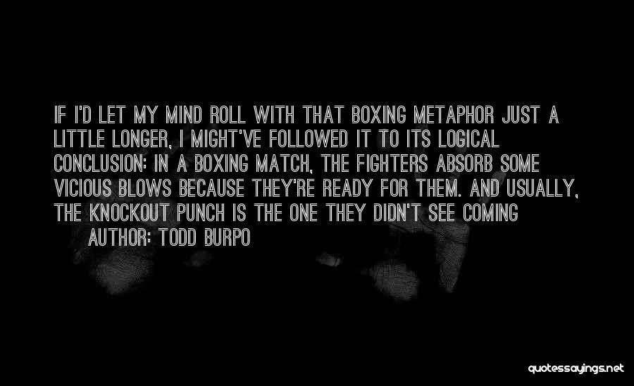 Todd Burpo Quotes: If I'd Let My Mind Roll With That Boxing Metaphor Just A Little Longer, I Might've Followed It To Its