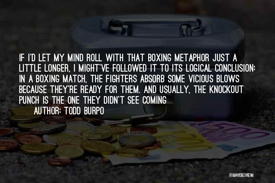 Todd Burpo Quotes: If I'd Let My Mind Roll With That Boxing Metaphor Just A Little Longer, I Might've Followed It To Its