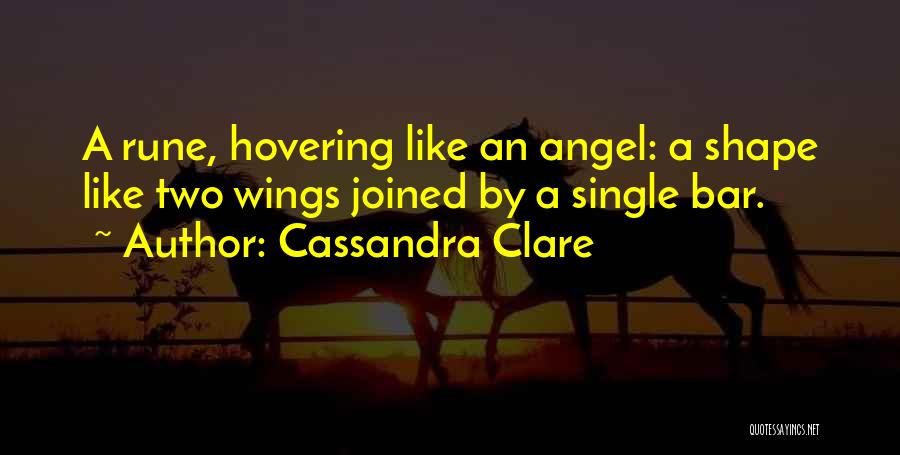 Cassandra Clare Quotes: A Rune, Hovering Like An Angel: A Shape Like Two Wings Joined By A Single Bar.