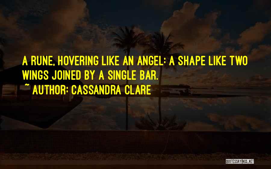 Cassandra Clare Quotes: A Rune, Hovering Like An Angel: A Shape Like Two Wings Joined By A Single Bar.