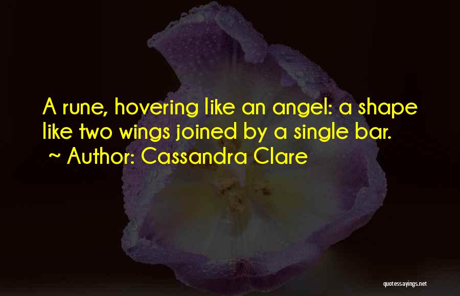 Cassandra Clare Quotes: A Rune, Hovering Like An Angel: A Shape Like Two Wings Joined By A Single Bar.