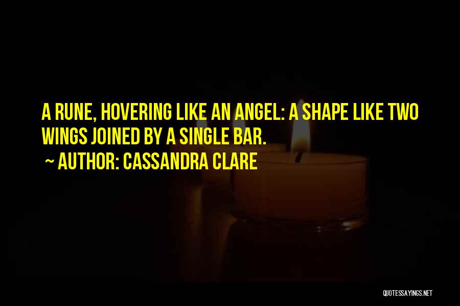 Cassandra Clare Quotes: A Rune, Hovering Like An Angel: A Shape Like Two Wings Joined By A Single Bar.