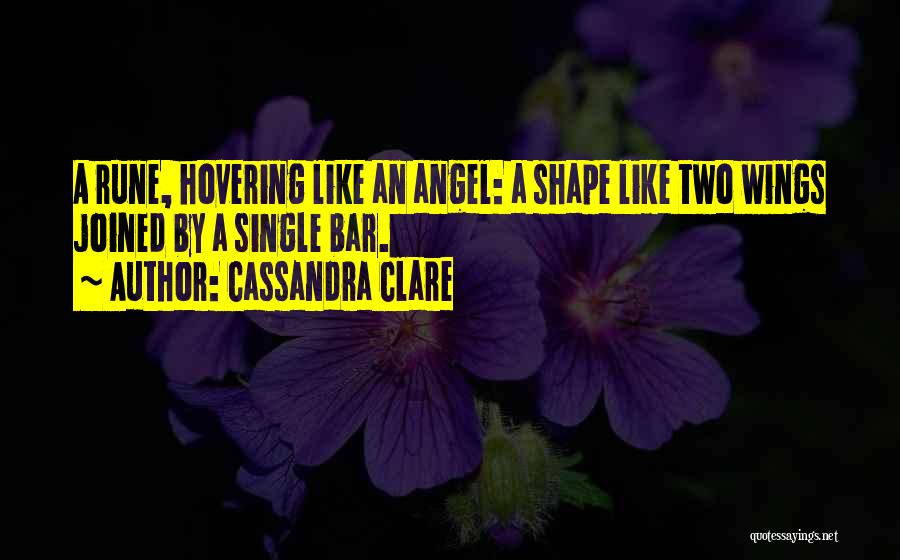 Cassandra Clare Quotes: A Rune, Hovering Like An Angel: A Shape Like Two Wings Joined By A Single Bar.